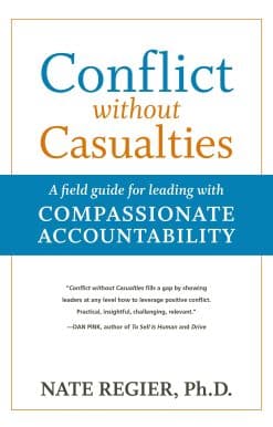Conflict without Casualties: A Field Guide for Leading with Compassionate Accountability