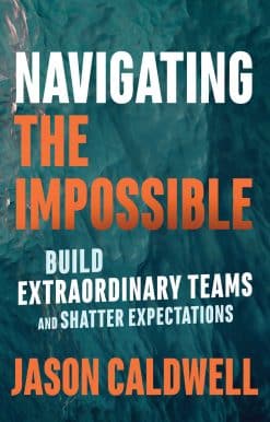 Navigating the Impossible: Build Extraordinary Teams and Shatter Expectations