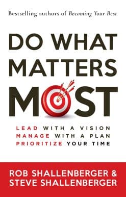 Do What Matters Most: Lead with a Vision, Manage with a Plan, Prioritize Your Time