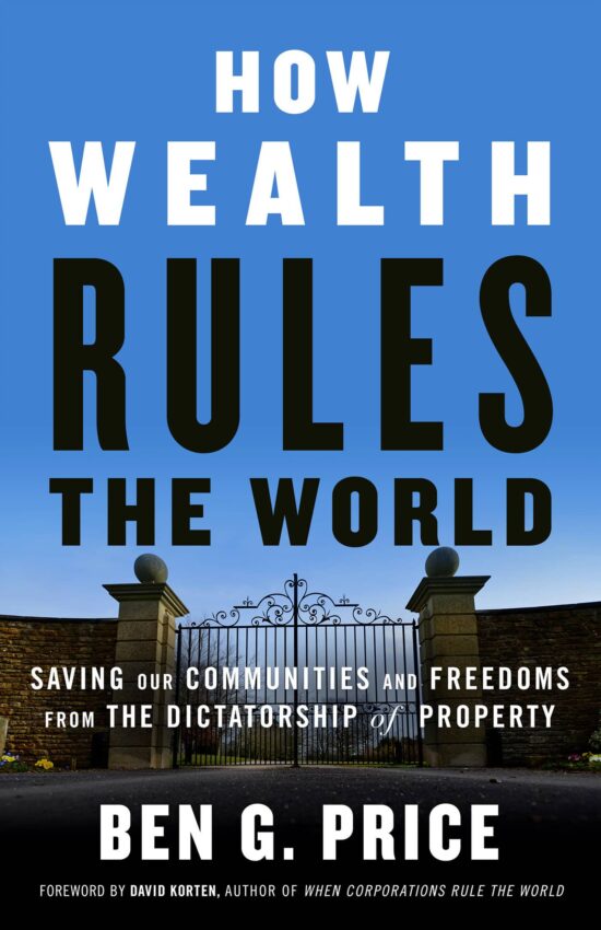 Saving Our Communities and Freedoms from the Dictatorship of Property: How Wealth Rules the World