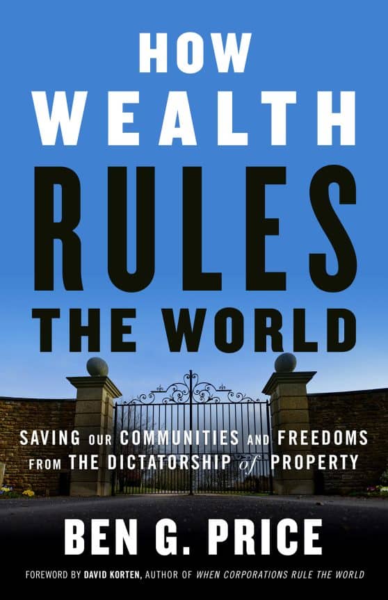 Saving Our Communities and Freedoms from the Dictatorship of Property: How Wealth Rules the World