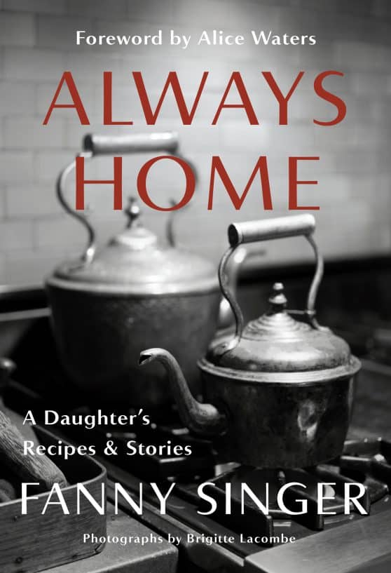 Foreword by Alice Waters: Always Home: A Daughter's Recipes & Stories