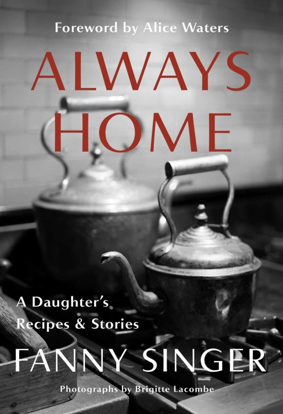Foreword by Alice Waters: Always Home: A Daughter's Recipes & Stories