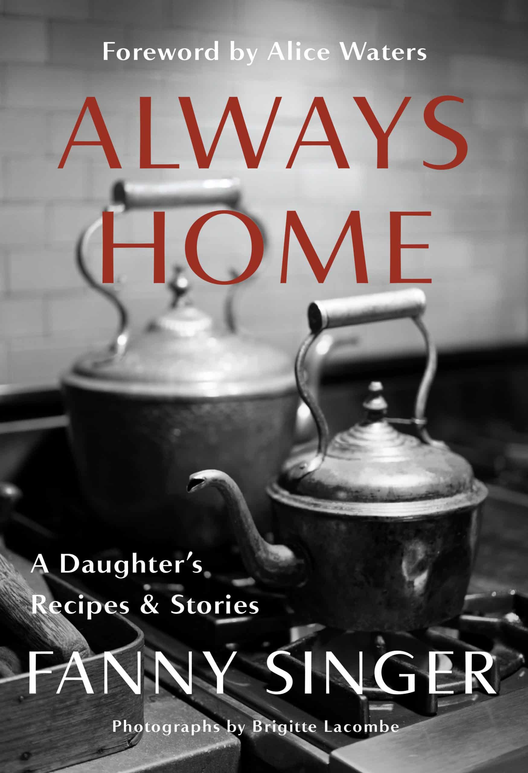 Foreword by Alice Waters: Always Home: A Daughter's Recipes & Stories