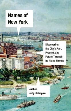Names of New York: Discovering the City's Past, Present, and Future Through Its Place-Names