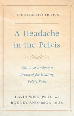 A Headache in the Pelvis: The Wise-Anderson Protocol for Healing Pelvic Pain: The Definitive Edition