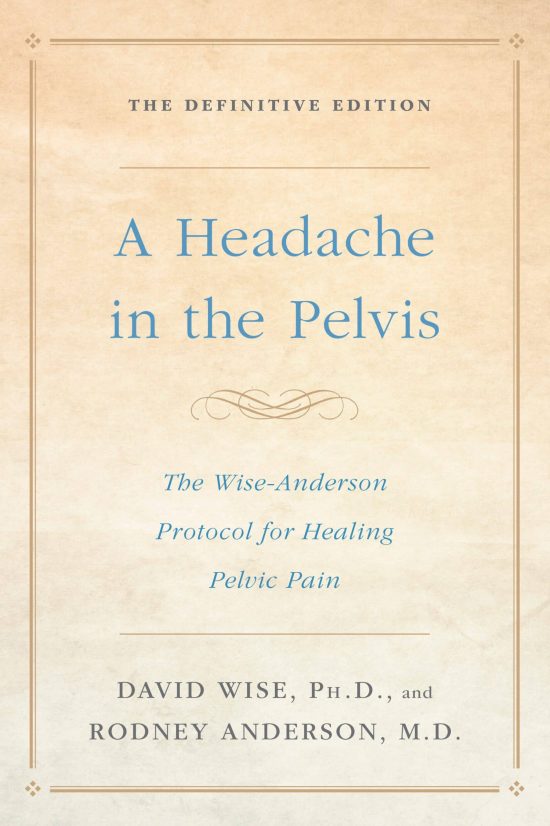 A Headache in the Pelvis: The Wise-Anderson Protocol for Healing Pelvic Pain: The Definitive Edition