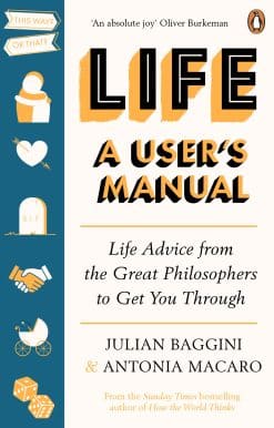 Life: A User's Manual: Life Advice from the Great Philosophers to Get You Through