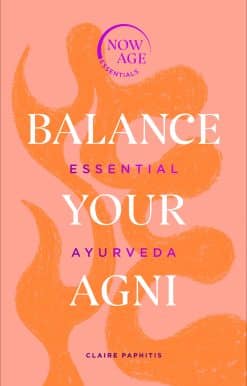 Essential Ayurveda (Now Age series): Balance Your Agni