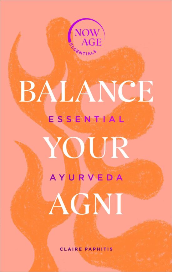 Essential Ayurveda (Now Age series): Balance Your Agni