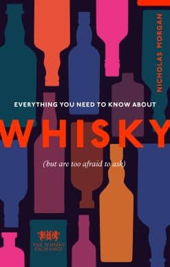 Everything You Need to Know About Whisky: (But are too afraid to ask)