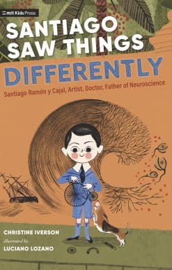 Santiago Saw Things Differently: Santiago Ramón y Cajal, Artist, Doctor, Father of Neuroscience