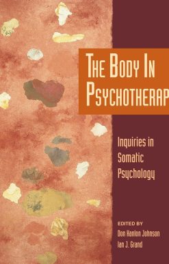 The Body in Psychotherapy: Inquiries in Somatic Psychology