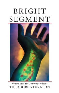 Bright Segment: Volume VIII: The Complete Stories of Theodore Sturgeon