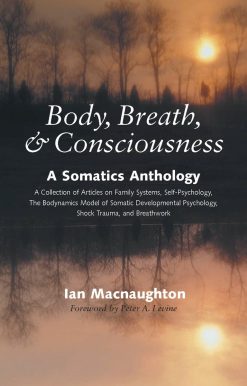 Body, Breath, and Consciousness: A Somatics Anthology