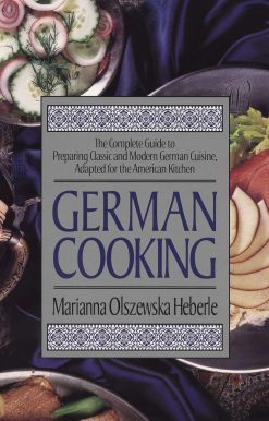 German Cooking: The Complete Guide to Preparing Classic and Modern German Cuisine, Adapted for the American Kitchen: A Cookbook