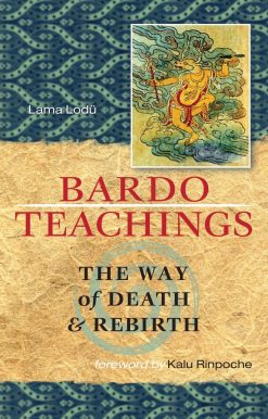Bardo Teachings: The Way of Death and Rebirth