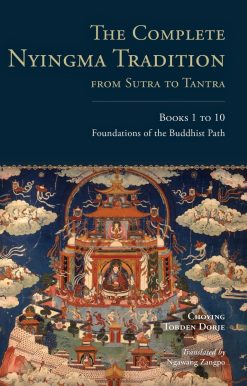 The Complete Nyingma Tradition from Sutra to Tantra, Books 1 to 10: Foundations of the Buddhist Path