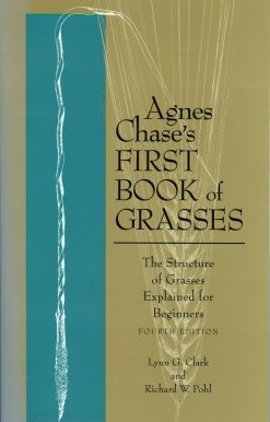 Agnes Chase's First Book of Grasses: The Structure of Grasses Explained for Beginners, Fourth Edition