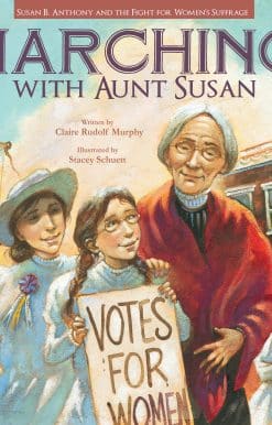 Susan B. Anthony and the Fight for Women's Suffrage: Marching with Aunt Susan