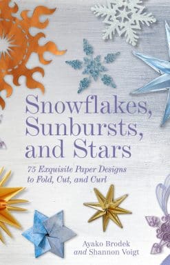 Snowflakes, Sunbursts, and Stars: 75 Exquisite Paper Designs to Fold, Cut, and Curl