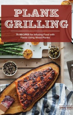 Plank Grilling: 75 Recipes for Infusing Food with Flavor Using Wood Planks