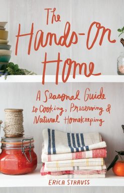 The Hands-On Home: A Seasonal Guide to Cooking, Preserving & Natural Homekeeping