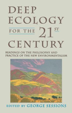 Deep Ecology for the Twenty-First Century: Readings on the Philosophy and Practice of the New Environmentalism