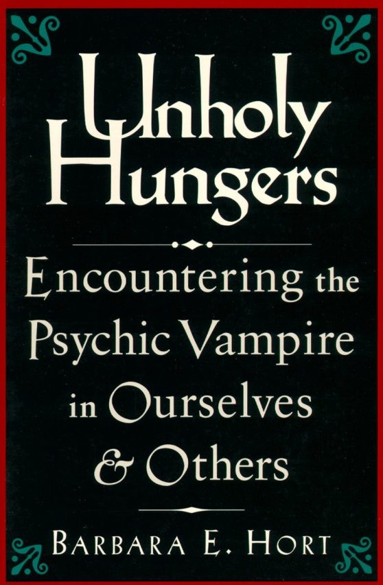 Encountering the Psychic Vampire in Ourselves & Others: Unholy Hungers
