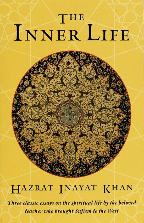 Three Classic Essays on the Spiritual Life by the Beloved Teacher Who Brought Sufism to the West: The Inner Life