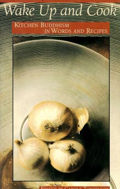 Wake up and Cook: Kitchen Buddhism in Words and Recipes