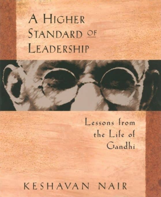 A Higher Standard of Leadership: Lessons from the Life of Gandhi