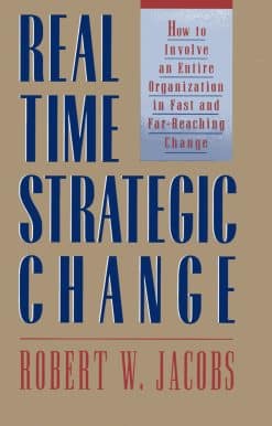 How to Involve an Entire Organization in Fast and Far-Reaching Change: Real Time Strategic Change