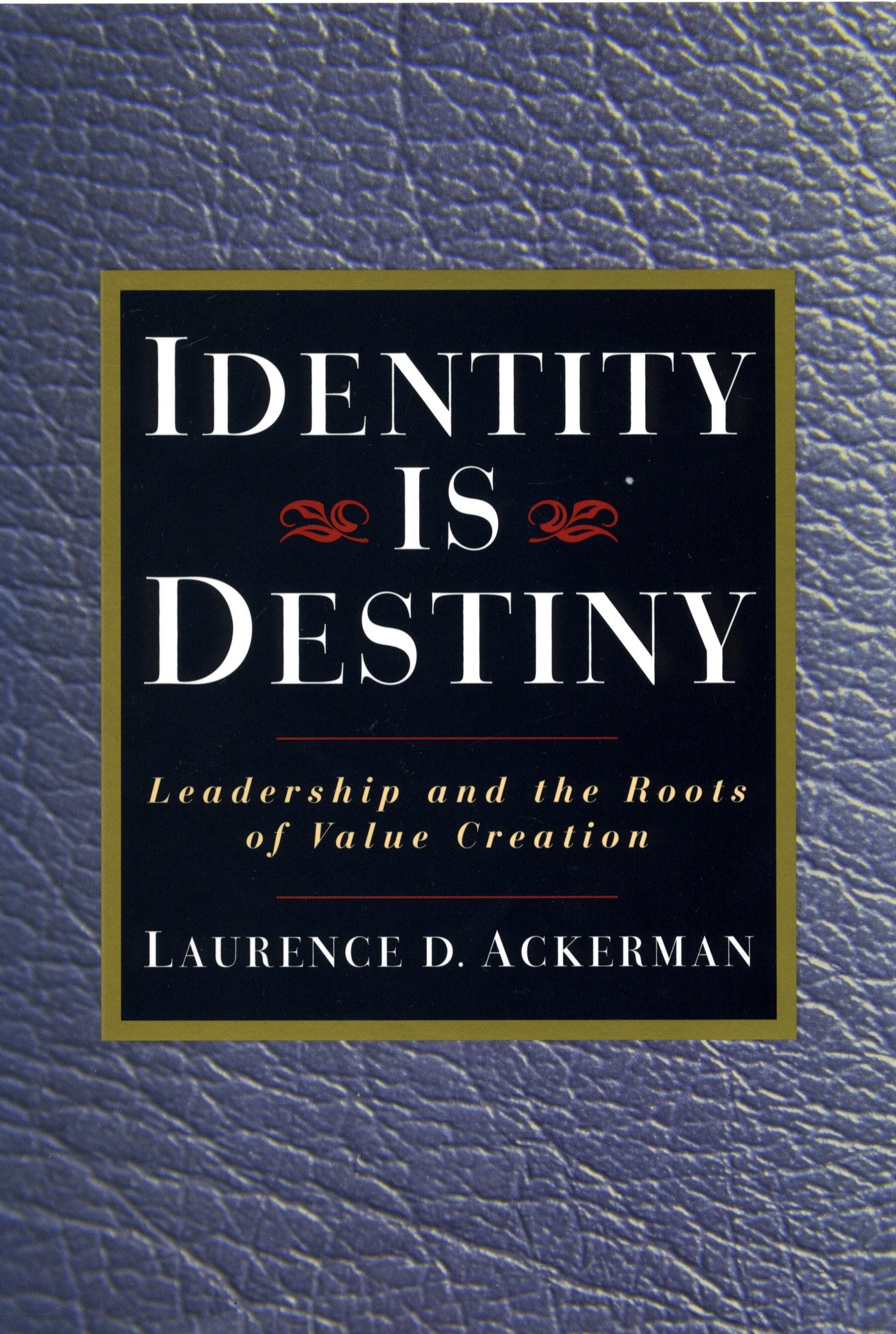 9781576750681 Identity Is Destiny: Leadership and the Roots of Value Creation