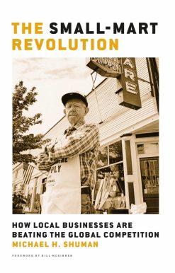 The Small-Mart Revolution: How Local Businesses Are Beating the Global Competition