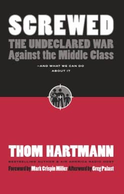 The Undeclared War Against the Middle Class -- And What We Can Do About It: Screwed