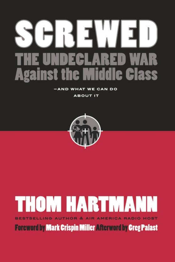 The Undeclared War Against the Middle Class -- And What We Can Do About It: Screwed