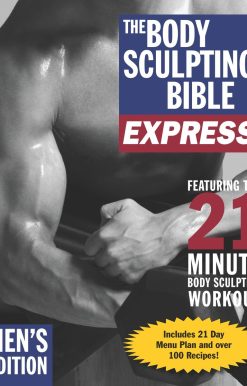 The Body Sculpting Bible Express for Men (Bonus Feature: 75 Quick & Healthy Recipes): The Fastest Way to Lose Fat and Gain Muscle