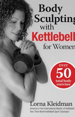 Body Sculpting with Kettlebells for Women: Over 50 Total Body Exercises