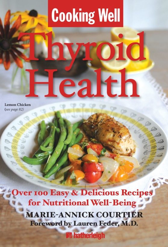 Over 100 Easy & Delicious Recipes for Nutritional Well-Being: Cooking Well: Thyroid Health
