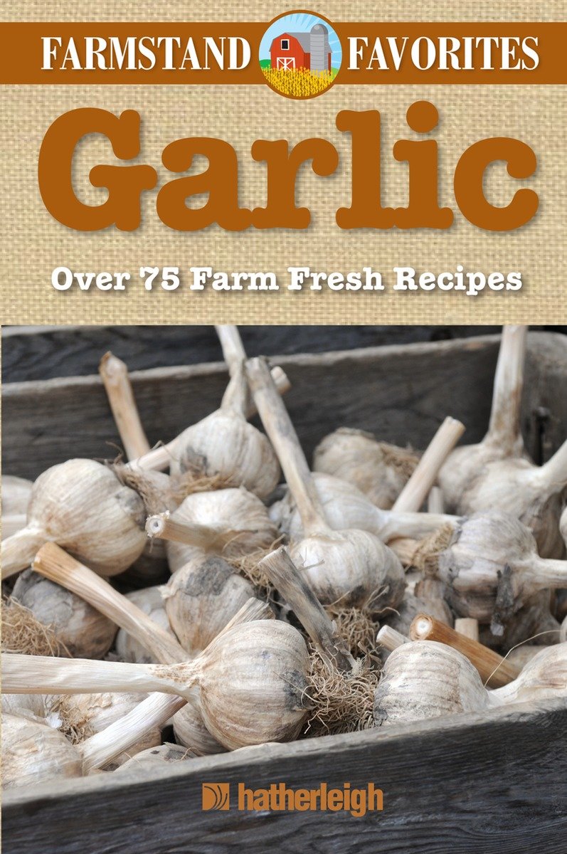 9781578264056 Garlic: Farmstand Favorites: Over 75 Farm-Fresh Recipes