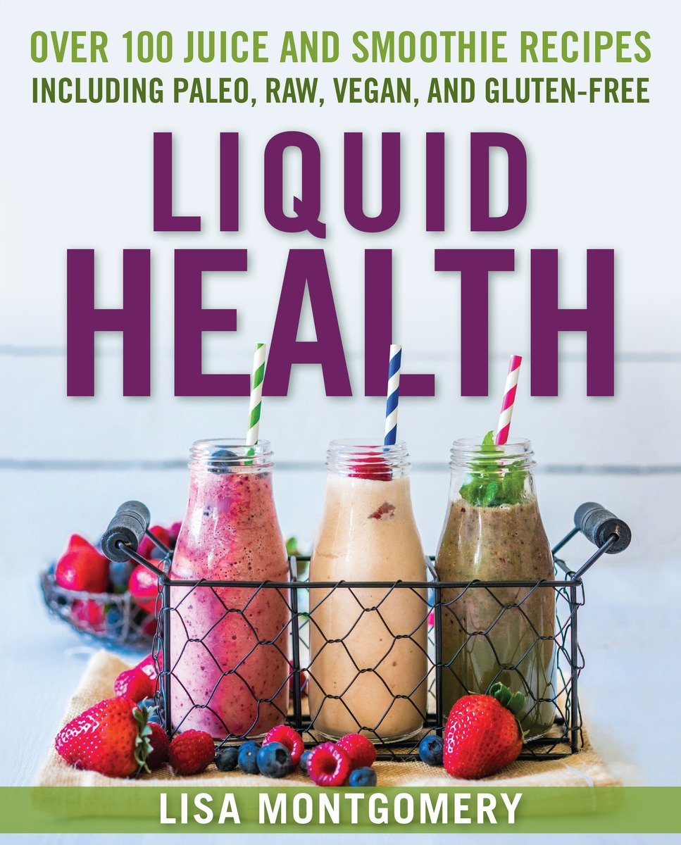 9781578265770 Liquid Health: Over 100 Juices and Smoothies Including Paleo, Raw, Vegan, and Gluten-Free Recipes