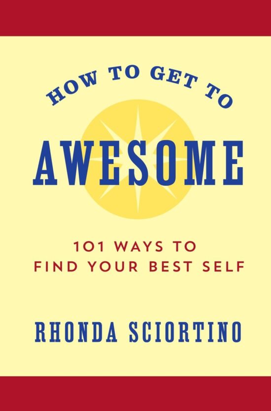101 Ways to Find Your Best Self: How to Get to Awesome