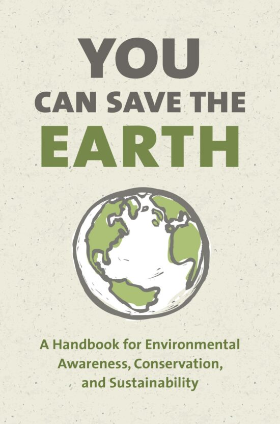 A Handbook for Environmental Awareness, Conservation and Sustainability: You Can Save the Earth, Revised Edition