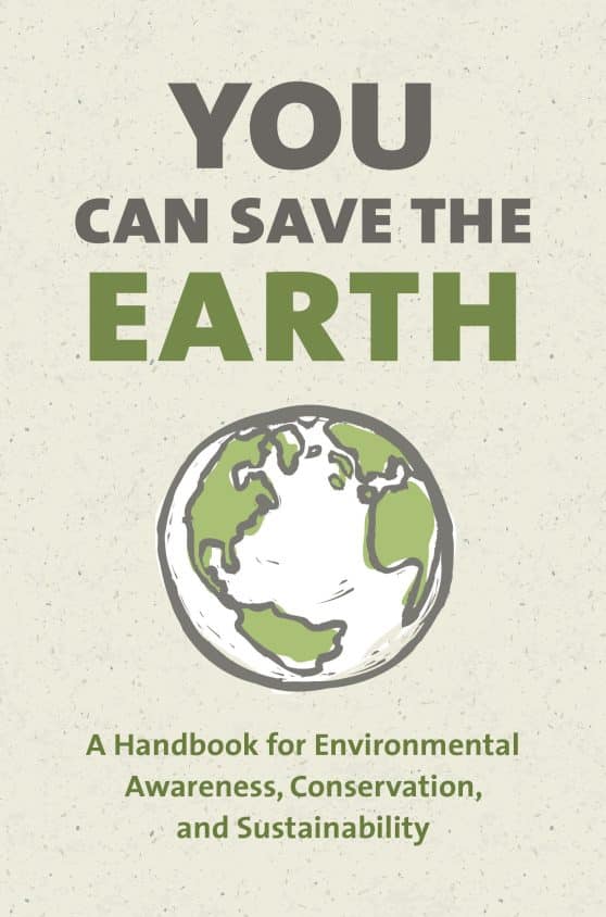 A Handbook for Environmental Awareness, Conservation and Sustainability: You Can Save the Earth, Revised Edition