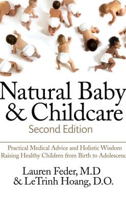 Practical Medical Advice & Holistic Wisdom for Raising Healthy Children from  Birth to Adolescence: Natural Baby and Childcare, Second Edition