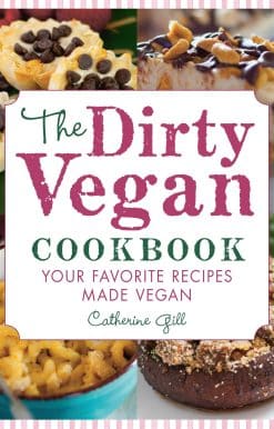 The Dirty Vegan Cookbook: Your Favorite Recipes Made Vegan - Includes Over 100 Recipes