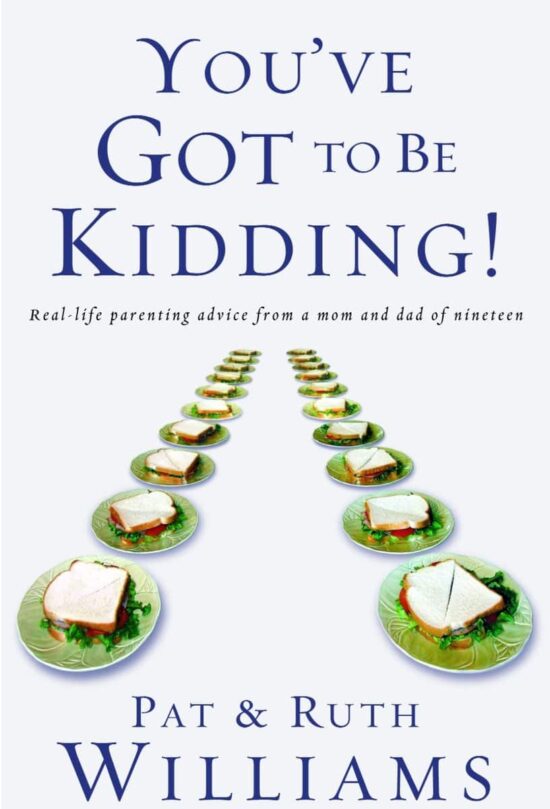 Real-life parenting advise from a mom and dad of nineteen: You've Got to Be Kidding!