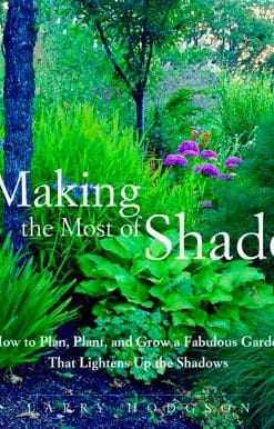 How to Plan, Plant, and Grow a Fabulous Garden that Lightens up the Shadows: Making the Most of Shade
