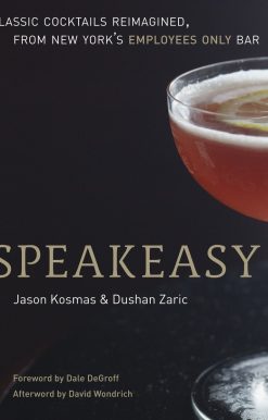 Speakeasy: The Employees Only Guide to Classic Cocktails Reimagined [A Cocktail Recipe Book]